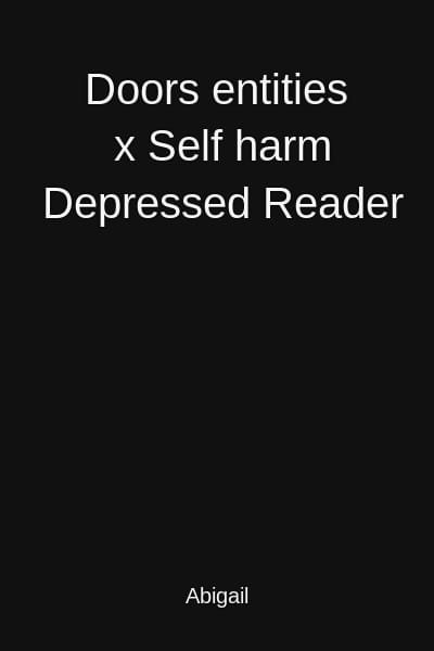 doors 27-30, Doors entities x Self harm Depressed Reader
