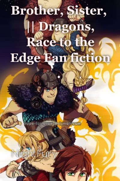Brother, Sister, || Dragons, Race to the Edge Fan fiction. | Quotev