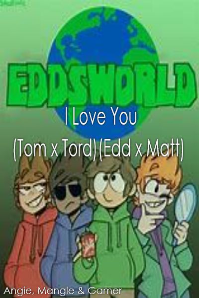 Chapter 5- Memories We Love- part 1, Eddsworld] I Love You (Tom x  Tord)(Edd x Matt)