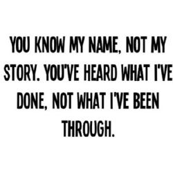 You Know My Name, Not My Story. You've Heard What I've - Quozio