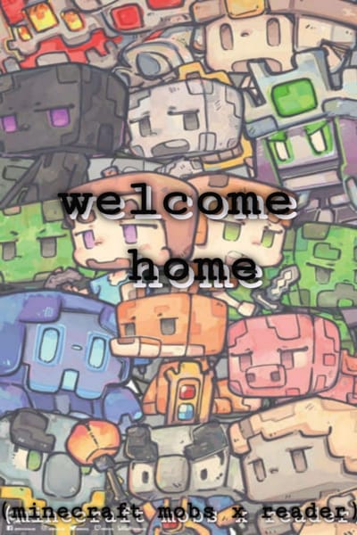welcome home (minecraft mobs x reader) | Quotev