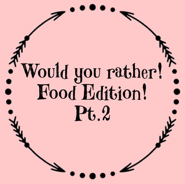 Would You Rather! Food Edition! Pt.2 - Quiz