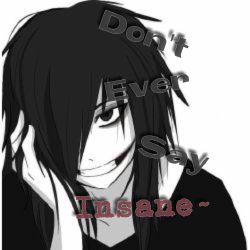 Jeff the Killer x reader~Don't Ever say Insane