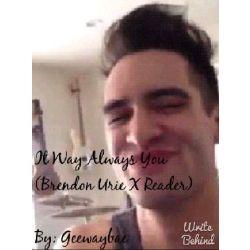 It Was Always You Brendon Urie X Reader