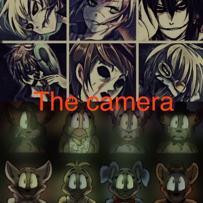 The Camera ( FNAF X Reader X Creepypasta )*HIATUS*