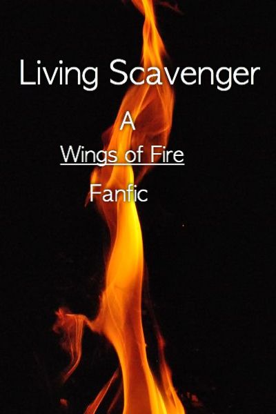 Living Scavenger (A Wings of Fire Fanfic) TO BE FINISHED!