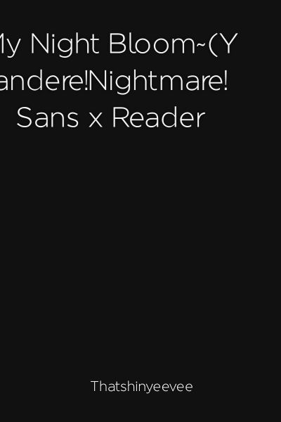 Sins Yandere Nightmare Sans X Reader