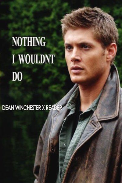 You look familiar | Nothing I wouldn't do (Dean Winchester X Reader)