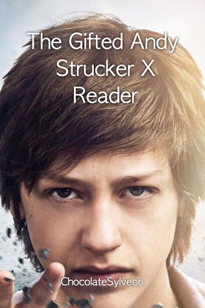 The Gifted Andy Strucker X Reader