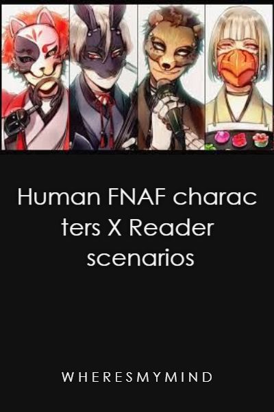 Human FNAF characters X Reader scenarios