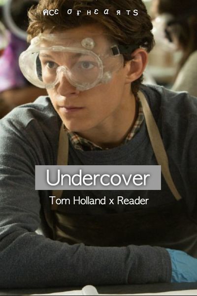 Undercover (Tom Holland x Reader)