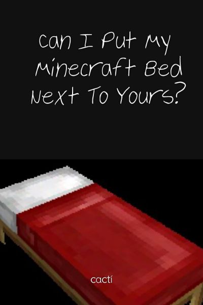 Can I Put My Minecraft Bed Next To Your S