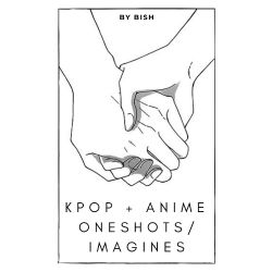 K-Pop + Anime Oneshots / Imagines
