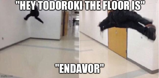The Floor Is Endeavor Shower Of Memes