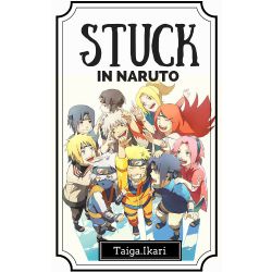 Stuck In Naruto!!!! (Naruto Fanfiction) - SERIOUSLY?