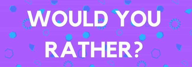 A Would You Rather - Poll | Quotev