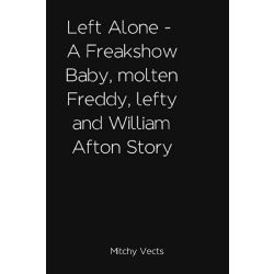 Left Alone - A Freakshow Baby, molten Freddy, lefty and William Afton Story