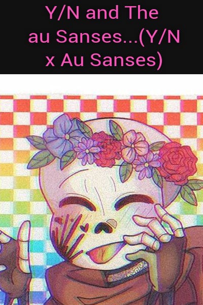 Your MeetingERROR SANS>>  Y/N and The au Sanses(Y/N x Au