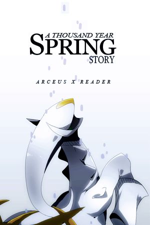 A Thousand Year Spring Story [Arceus x Reader]