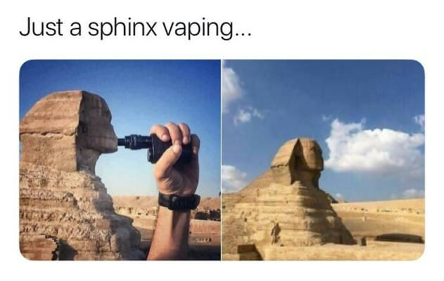 haha sphinx is vaping NOOO vAPS!1!! | Cursed memes | Quotev